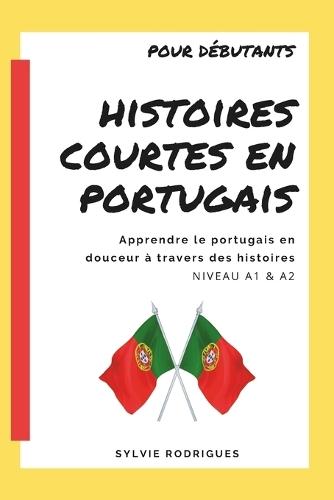 Histoires Courtes en Portugais: Apprendre le portugais européen en douceur à travers 40 histoires - Niveau débutant A1 & A2