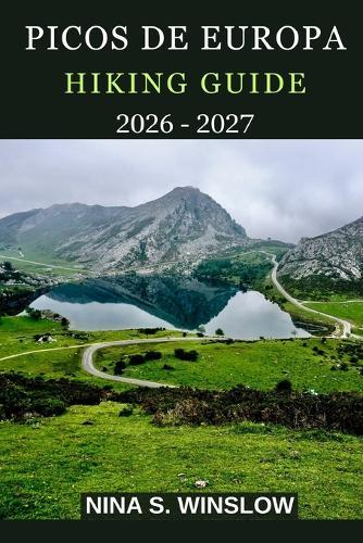 Picos de Europa Hiking Guide 2026 - 2027: Epic Limestone Peaks, Scenic Trails, and Hidden Valleys in Spain's Wild Northern Mountains