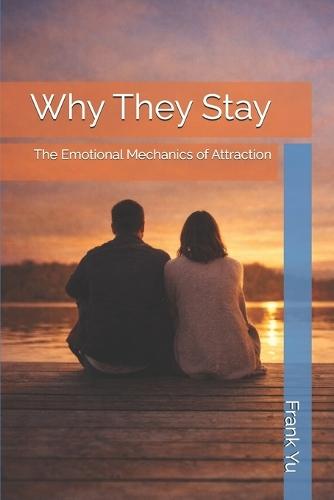 Why They Stay: The Emotional Mechanics of Attraction