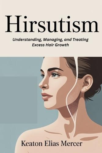 Hirsutism: Understanding, Managing, and Treating Excess Hair Growth