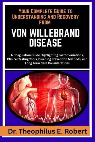 Your Complete Guide to Understanding and Recovery from Von Willebrand Disease: A Coagulation Guide Highlighting Factor Variations, Clinical Testing Tools, Bleeding Prevention Methods, and Long-Term Care Considerations