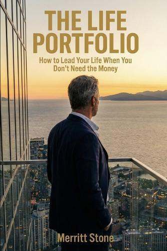 The Life Portfolio: How to Lead Your Life When You Don't Need the Money