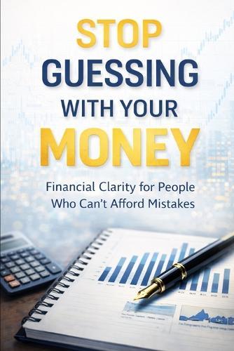 Stop Guessing With Your Money: Financial Clarity for People Who Can't Afford Mistakes