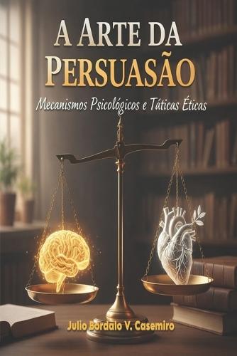 A Arte da Persuasão: Mecanismos Psicológicos e Táticas Éticas