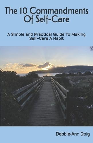 The 10 Commandments Of Self-Care: A Simple and Practical Guide To Making Self-Care A Habit