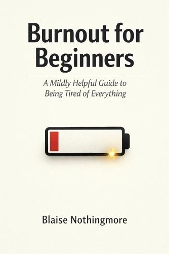 Burnout for Beginners: A Mildly Helpful Guide to Being Tired of Everything
