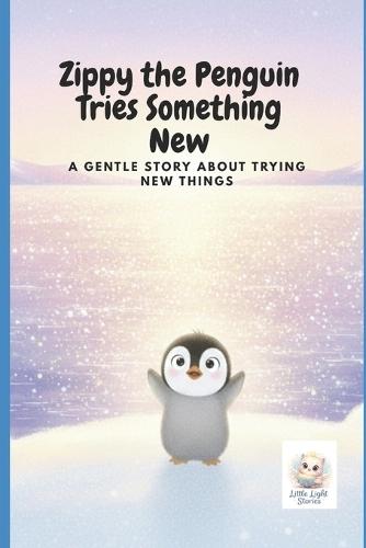 Zippy the Penguin Tries Something New: A Gentle Story About Trying New Things
