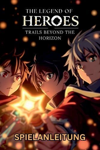The Legend of Heroes Trails Beyond the Horizon Spielanleitung: Schritt-für-Schritt-Schritte, Expertenstrategien, Sammelobjekte, Erfolge und fortgeschrittene Tipps für vollständige Beherrschung