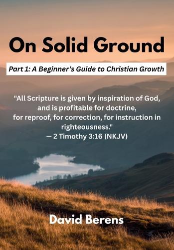 On Solid Ground: Part 1: A Beginner's Guide to Christian Growth