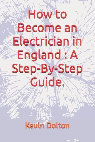 How to Become an Electrician in England: A Step-By-Step Guide.
