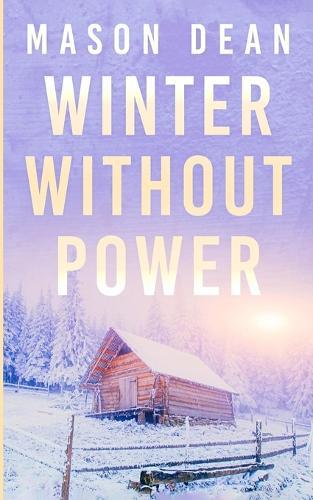 Winter Without Power: An EMP Post Apocalypse Prepper Survival Thriller