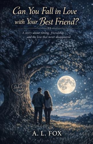 Can You Fall in Love with Your Best Friend?: A story about timing, friendship, and the love that never disappeared