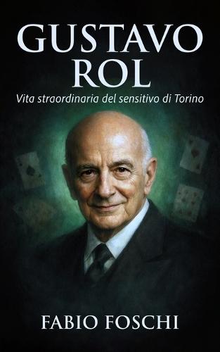 Gustavo Rol: Vita straordinaria del sensitivo di Torino
