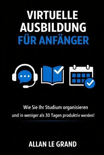 Virtuelle Ausbildung Für Anfänger: Wie Sie Ihr Studium organisieren und in weniger als 30 Tagen produktiv werden!