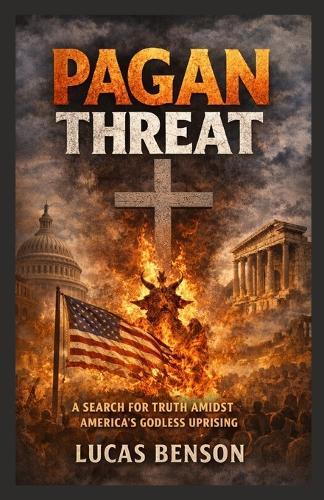 Pagan Threat: A Search For Truth Amidst America's Godless Uprising