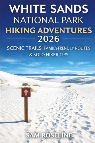 White Sands National Park Hiking Adventures 2026: Scenic Trails, Family-Friendly Routes & Solo Hiker Tips