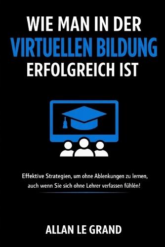 Wie Man in Der Virtuellen Bildung Erfolgreich Ist: Effektive Strategien, um ohne Ablenkungen zu lernen, auch wenn Sie sich ohne Lehrer verlassen fühlen!
