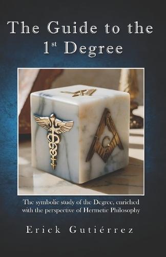 The Guide to the 1st Degree: The symbolic study of the Degree, enriched with the perspective of Hermetic Philosophy