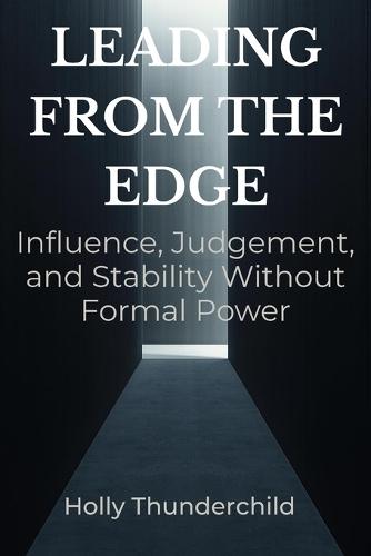 Leading from the Edge: Influence, Judgement, and Stability Without Formal Power