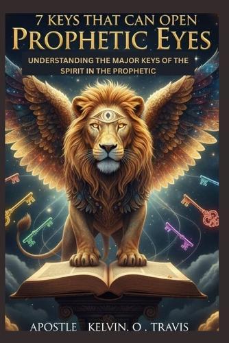 7 Keys That Can Open Prophetic Eyes: Understanding the Major Keys of the Spirit in the Prophetic