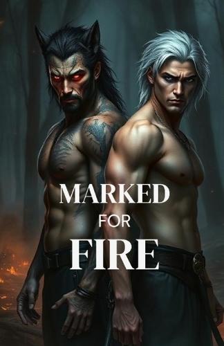 Marked for Fire: A Dark MM Paranormal Shifter Romance of Enemies-to-Lovers, Fated Mates, and Blood-Bound Desire