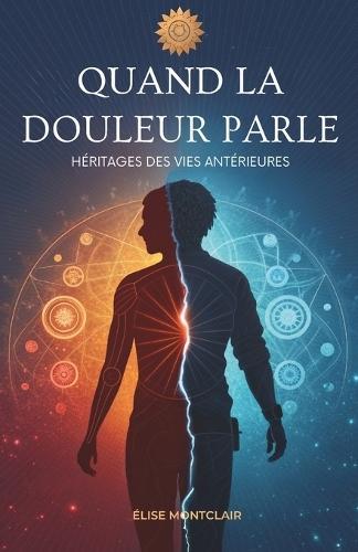 Quand La Douleur Parle: Héritages Des Vies Antérieures