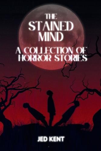 The Stained Mind: A Collection Of Horror Stories