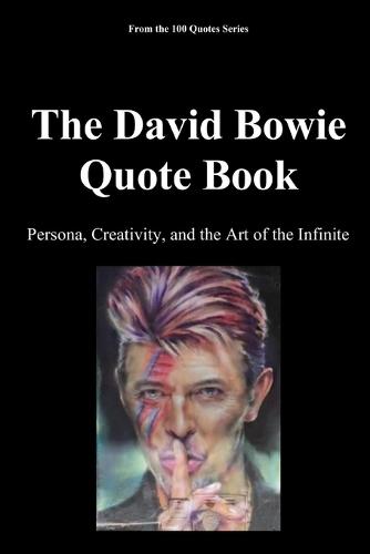 The David Bowie Quote Book: Persona, Creativity, and the Art of the Infinite