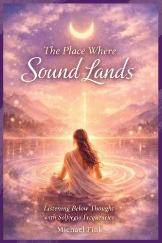 The Place Where Sound Lands: Listening Below Thought with Solfeggio Frequencies