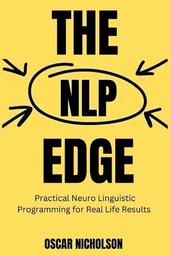 The NLP Edge: Practical Neuro-Linguistic Programming for Real-Life Results
