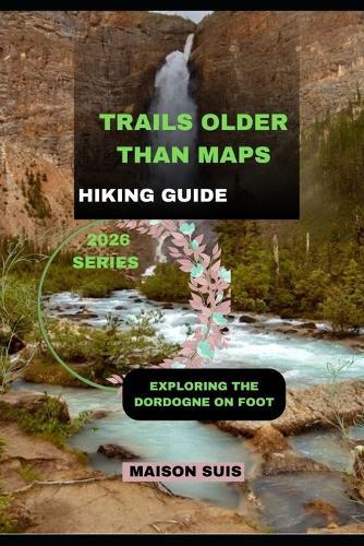 Trails Older Than Maps: Exploring the Dordogne on Foot