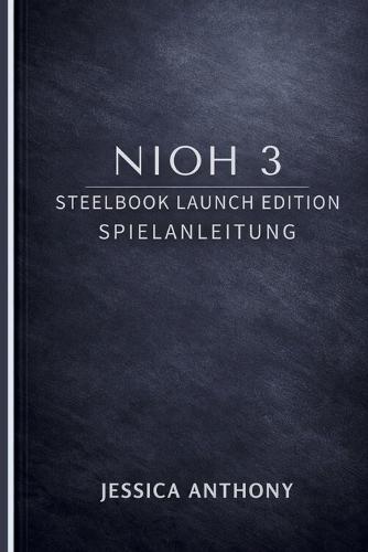 Nioh 3 Steelbook Launch Edition Spielanleitung: Ein vollständiges Meisterhandbuch für Kampfsysteme, Builds, Bosse und Endgame-Herausforderungen