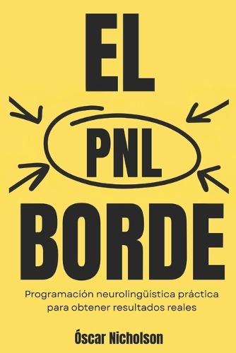 La ventaja de la PNL: Programación Neurolingüística práctica para resultados reales en la vida