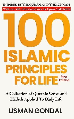 100 Islamic Principles For Life: A Collection of Quranic Verses and Hadith Applied To Daily Life