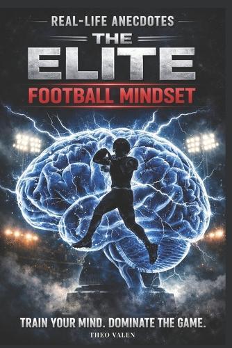Football Mindset Elite: : Dive into REAL-LIFE ANECDOTES and discover what happens once the STADIUM LIGHTS GO OUT.