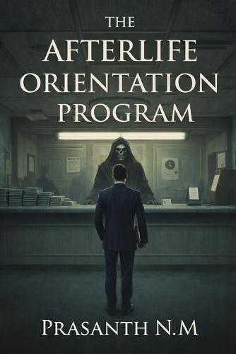The Afterlife Orientation Program: A Comedy Horror Thriller About Bureaucratic Hell, Training Manuals, and Incorrectly Assigned Souls