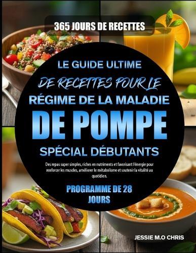 Le Guide Ultime de Recettes Pour Le Régime de la Maladie de Pompe Spécial Débutants: Des repas super simples, riches en nutriments et favorisant l'énergie pour renforcer les muscles, améliorer le métabolisme et soutenir la vitalité au quotidien.