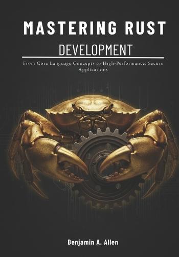 Mastering Rust Development: From Core Language Concepts to High-Performance, Secure Applications