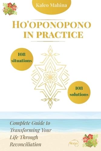 Ho'oponopono in Practice: 108 Situations, 108 Solutions: Complete Guide to Transforming Your Life Through Reconciliation