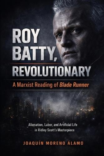 Roy Batty, Revolutionary: A Marxist Reading of Blade Runner