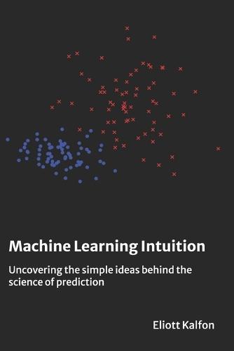 Machine Learning Intuition: Uncovering the simple ideas behind the science of prediction