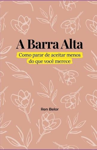 A Barra Alta: Como parar de aceitar menos do que você merece