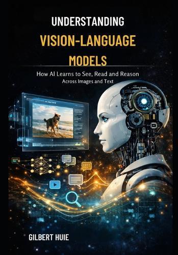Understanding Vision-Language Models: How AI Learns to See, Read and Reason Across Images and Text