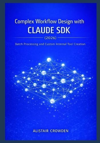 Complex Workflow Design with Claude SDK (2026): Batch Processing and Custom Internal Tool Creation