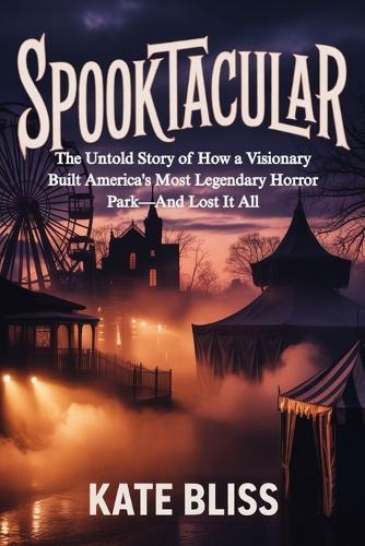 Spooktacular: The Untold Story of How a Visionary Built America's Most Legendary Horror Park-And Lost It All