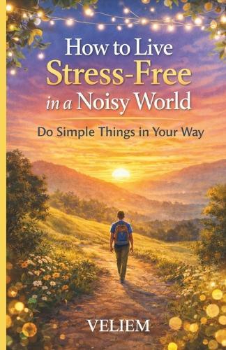 The Art of Living Without Stress: How to reclaim your time, protect your energy, and live calmly even in a fast-paced world