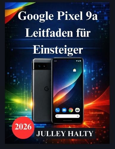 Google Pixel 9a Leitfaden für Einsteiger: Ein praktischer Leitfaden zur Einrichtung, den Funktionen und der Sicherheit Ihres Telefons