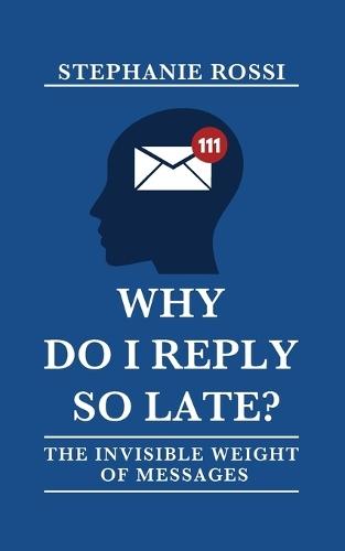 Why do I reply so late? The invisible weight of messages