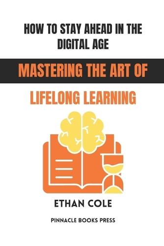 How to Stay Ahead in the Digital Age: Mastering the Art of Lifelong Learning