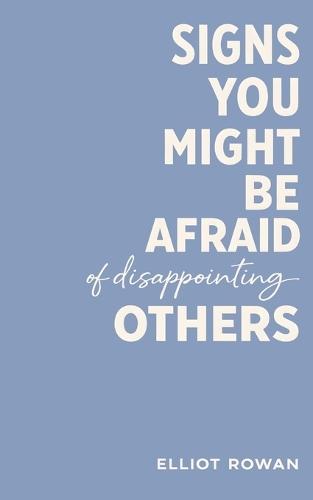 Signs You Might Be Afraid of Disappointing Others: A Comforting, Validation-Focused Read for People-Pleasing, Overthinking, Anxiety, Boundaries, and Self-Worth